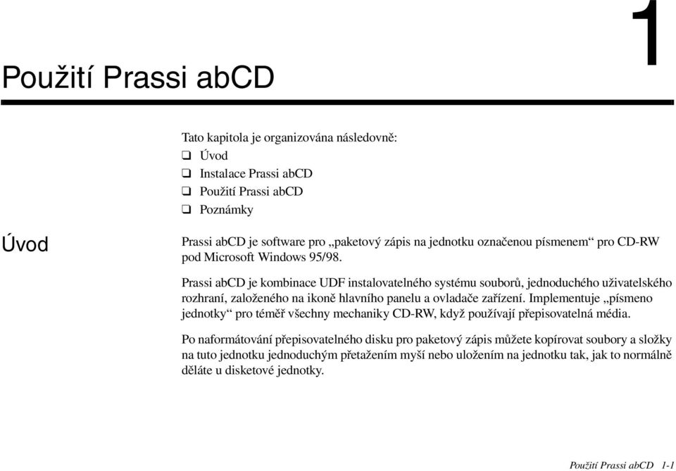 Prassi abcd je kombinace UDF instalovatelného systému souborù, jednoduchého uživatelského rozhraní, založeného na ikonì hlavního panelu a ovladaèe zaøízení.