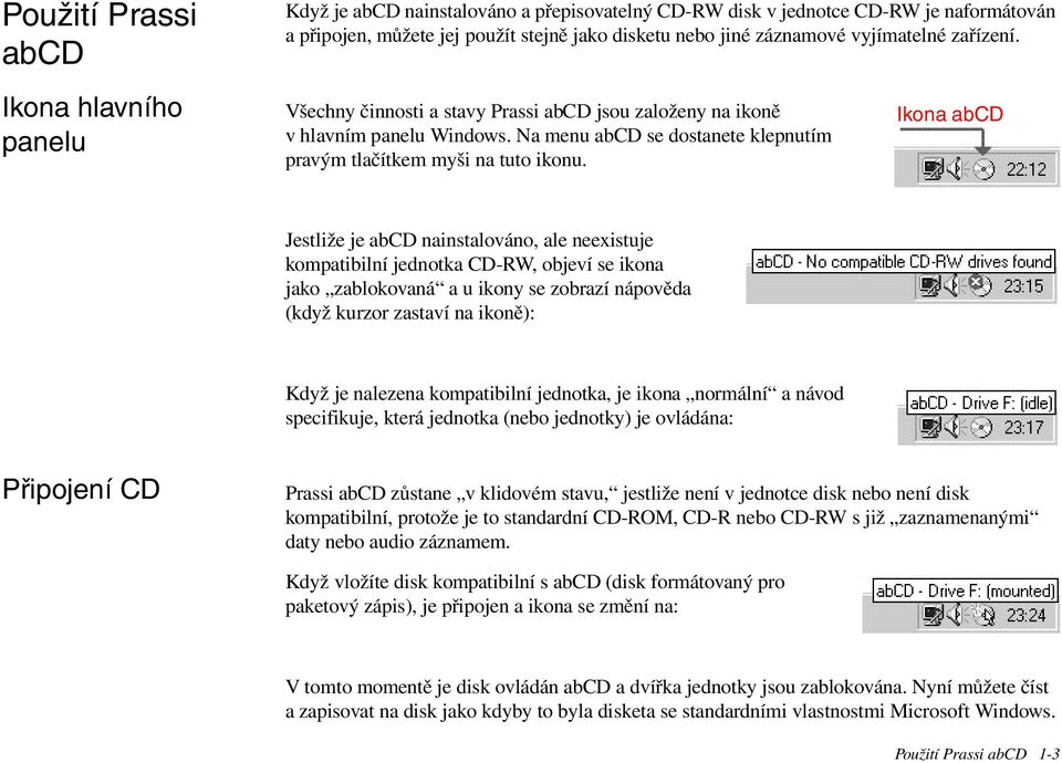 Ikona abcd Jestliže je abcd nainstalováno, ale neexistuje kompatibilní jednotka CD-RW, objeví se ikona jako zablokovaná a u ikony se zobrazí nápovìda (když kurzor zastaví na ikonì): Když je nalezena