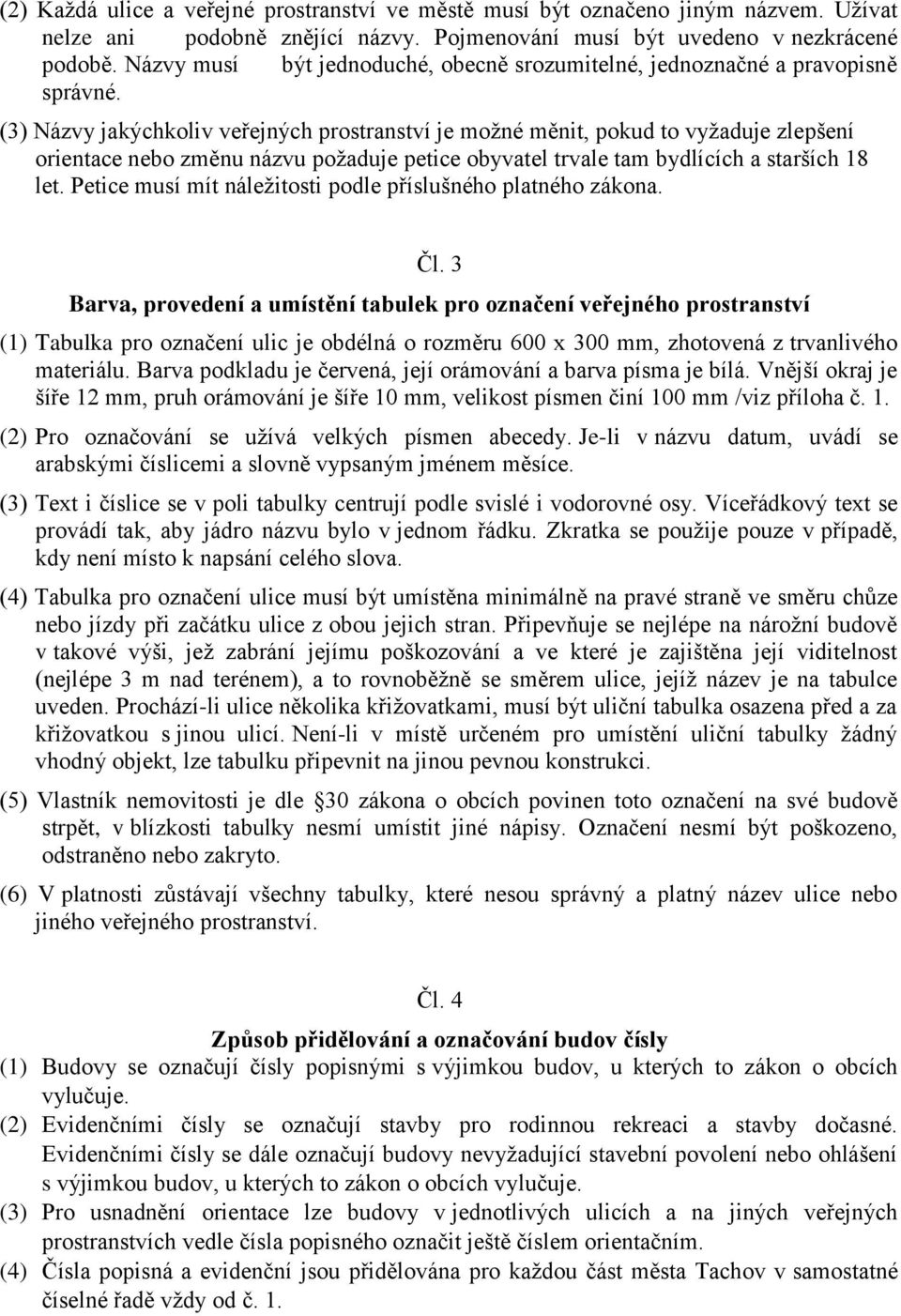 (3) Názvy jakýchkoliv veřejných prostranství je možné měnit, pokud to vyžaduje zlepšení orientace nebo změnu názvu požaduje petice obyvatel trvale tam bydlících a starších 18 let.