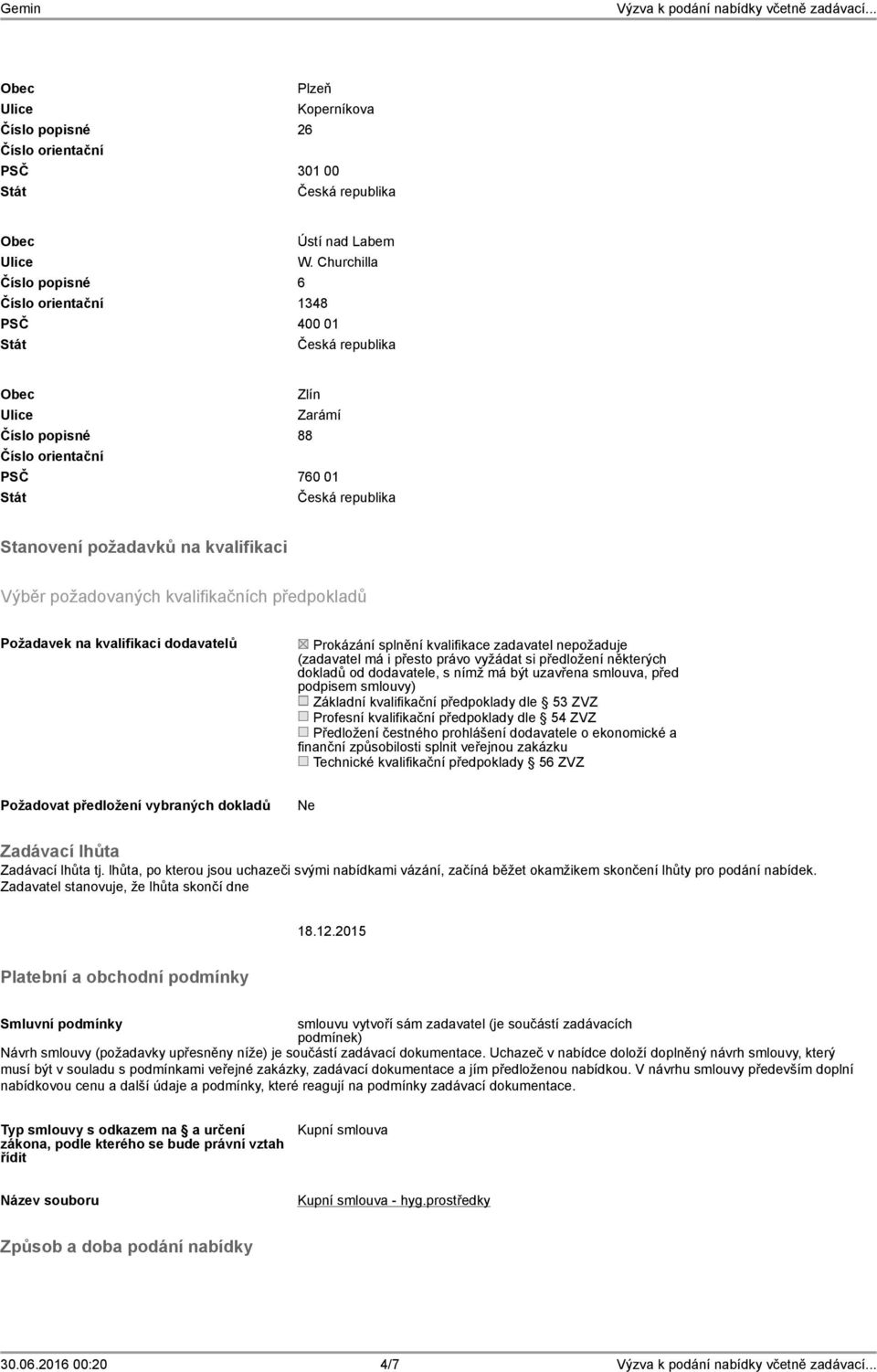 Prokázání splnění kvalifikace zadavatel nepožaduje (zadavatel má i přesto právo vyžádat si předložení některých dokladů od dodavatele, s nímž má být uzavřena smlouva, před podpisem smlouvy) Základní