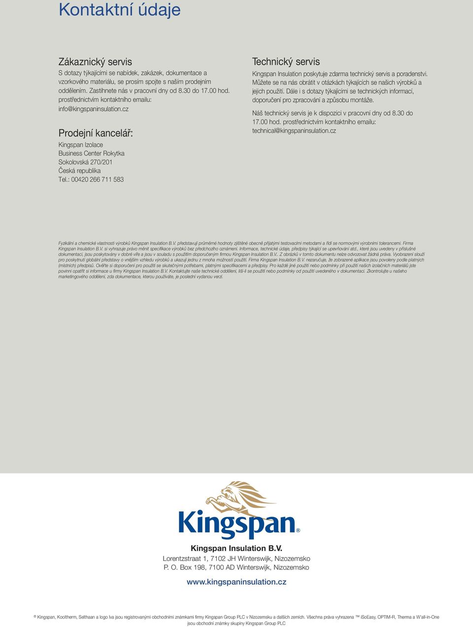 : 00420 266 711 583 Technický servis Kingspan Insulation poskytuje zdarma technický servis a poradenstvi. Můžete se na nás obrátit v otázkách týkajících se našich výrobků a jejich použití.