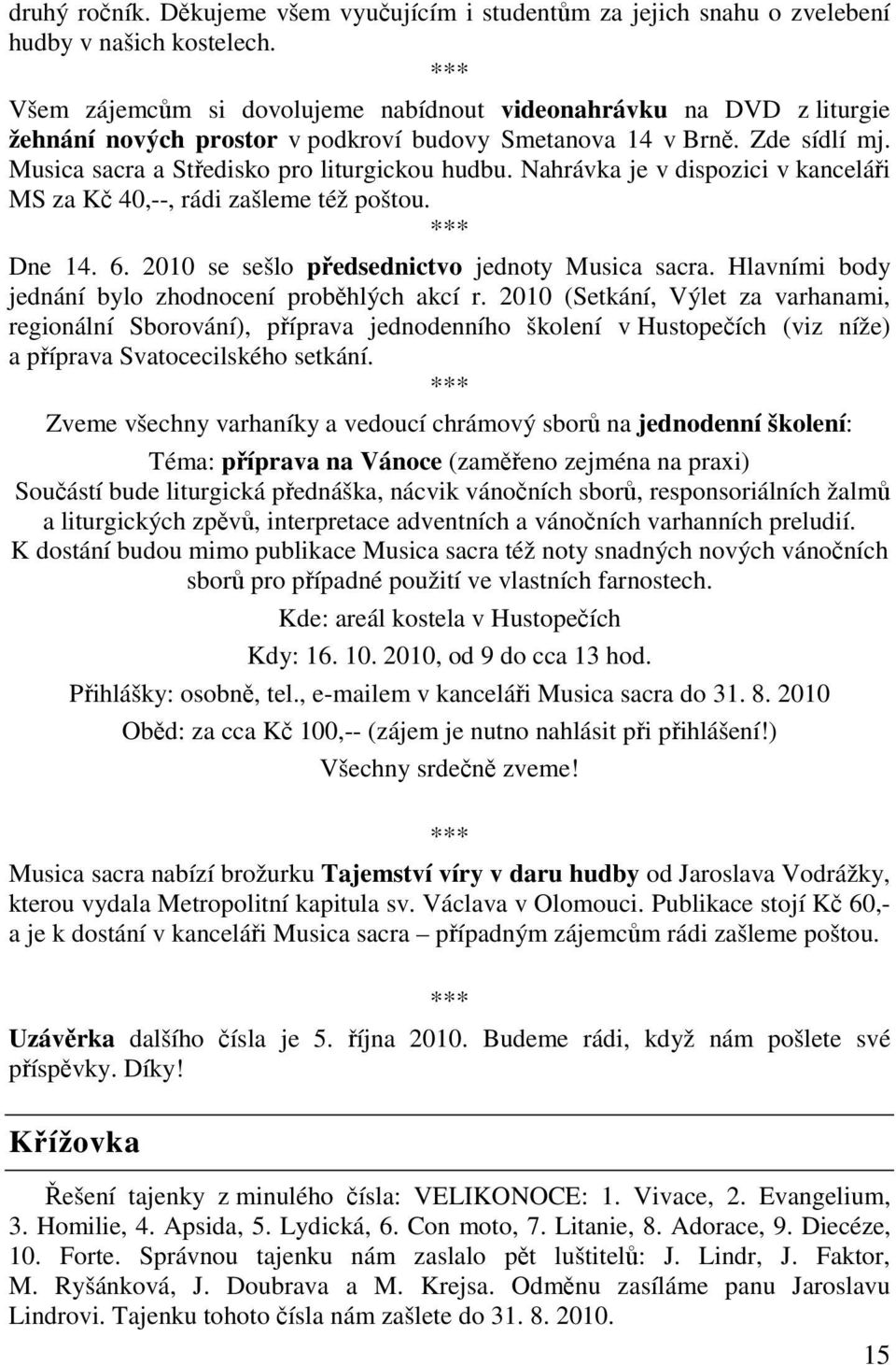 Nahrávka je v dispozici v kancelái MS za K 40,--, rádi zašleme též poštou. *** Dne 14. 6. 2010 se sešlo pedsednictvo jednoty Musica sacra. Hlavními body jednání bylo zhodnocení probhlých akcí r.