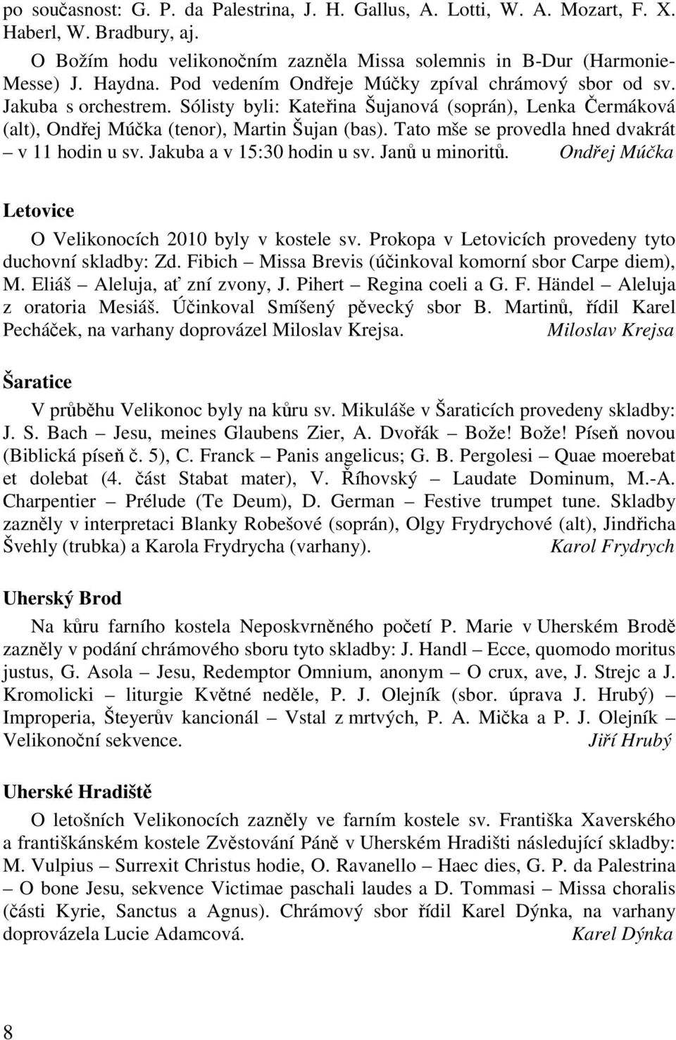 Tato mše se provedla hned dvakrát v 11 hodin u sv. Jakuba a v 15:30 hodin u sv. Jan u minorit. Ondej Múka Letovice O Velikonocích 2010 byly v kostele sv.