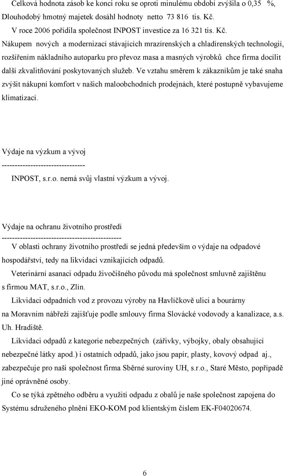 Nákupem nových a modernizací stávajících mrazírenských a chladírenských technologií, rozšířením nákladního autoparku pro převoz masa a masných výrobků chce firma docílit další zkvalitňování