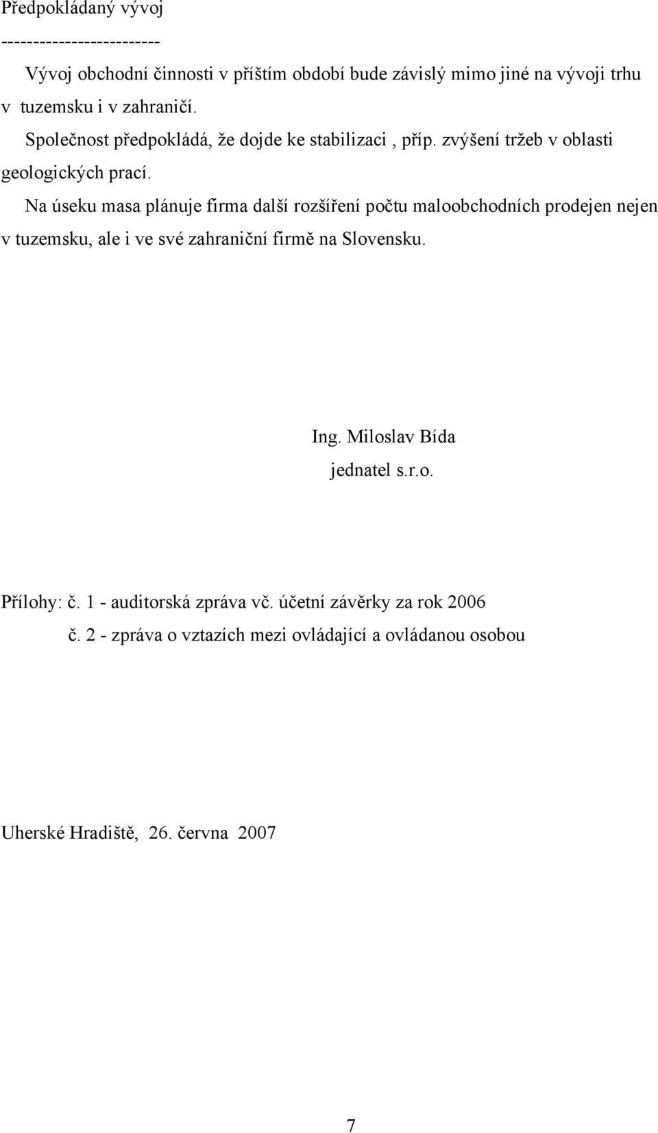 Na úseku masa plánuje firma další rozšíření počtu maloobchodních prodejen nejen v tuzemsku, ale i ve své zahraniční firmě na Slovensku. Ing.