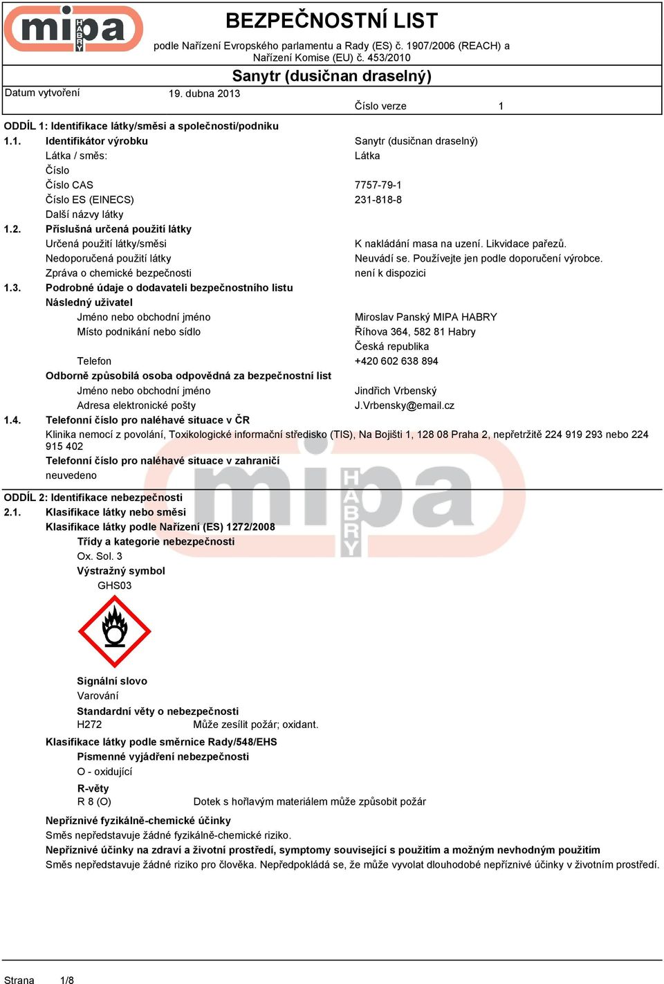 Likvidace pařezů. Nedoporučená použití látky Neuvádí se. Používejte jen podle doporučení výrobce. Zpráva o chemické bezpečnosti není k dispozici.3.