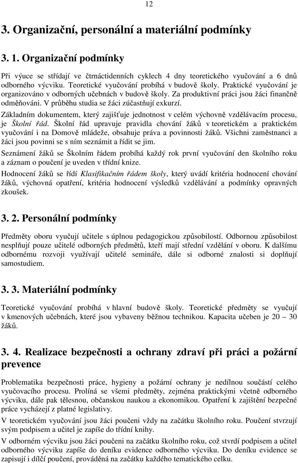 V průběhu studia se žáci zúčastňují exkurzí. Základním dokumentem, který zajišťuje jednotnost v celém výchovně vzdělávacím procesu, je Školní řád.