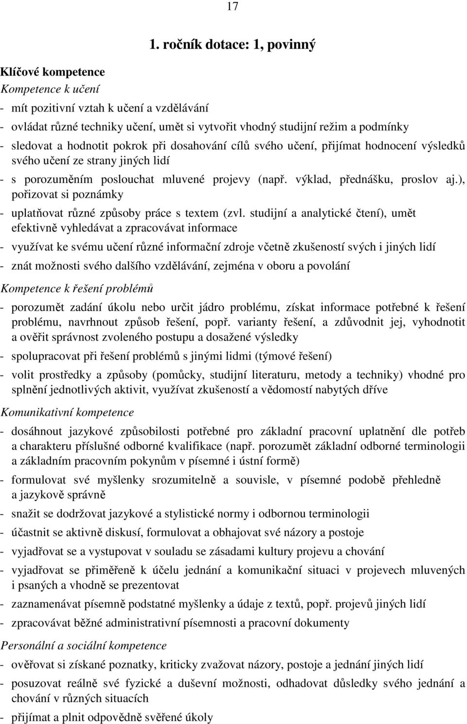 svého učení ze strany jiných lidí - s porozuměním poslouchat mluvené projevy (např. výklad, přednášku, proslov aj.), pořizovat si poznámky - uplatňovat různé způsoby práce s textem (zvl.