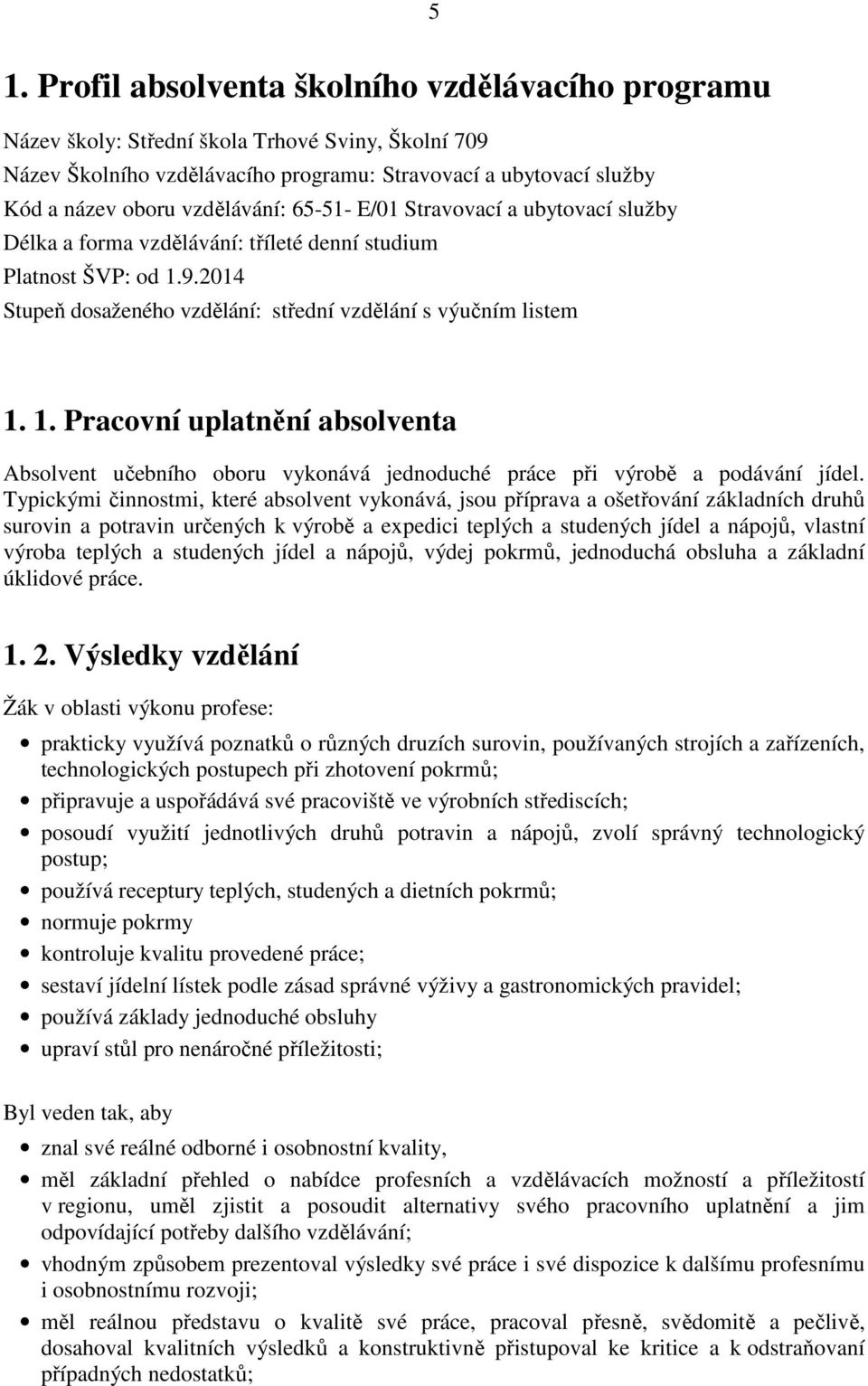 9.2014 Stupeň dosaženého vzdělání: střední vzdělání s výučním listem 1. 1. Pracovní uplatnění absolventa Absolvent učebního oboru vykonává jednoduché práce při výrobě a podávání jídel.