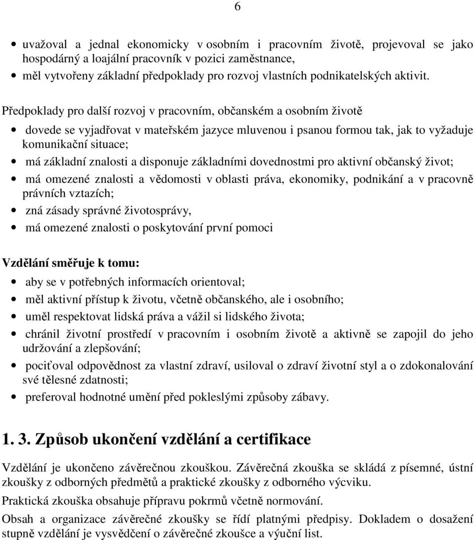 Předpoklady pro další rozvoj v pracovním, občanském a osobním životě dovede se vyjadřovat v mateřském jazyce mluvenou i psanou formou tak, jak to vyžaduje komunikační situace; má základní znalosti a