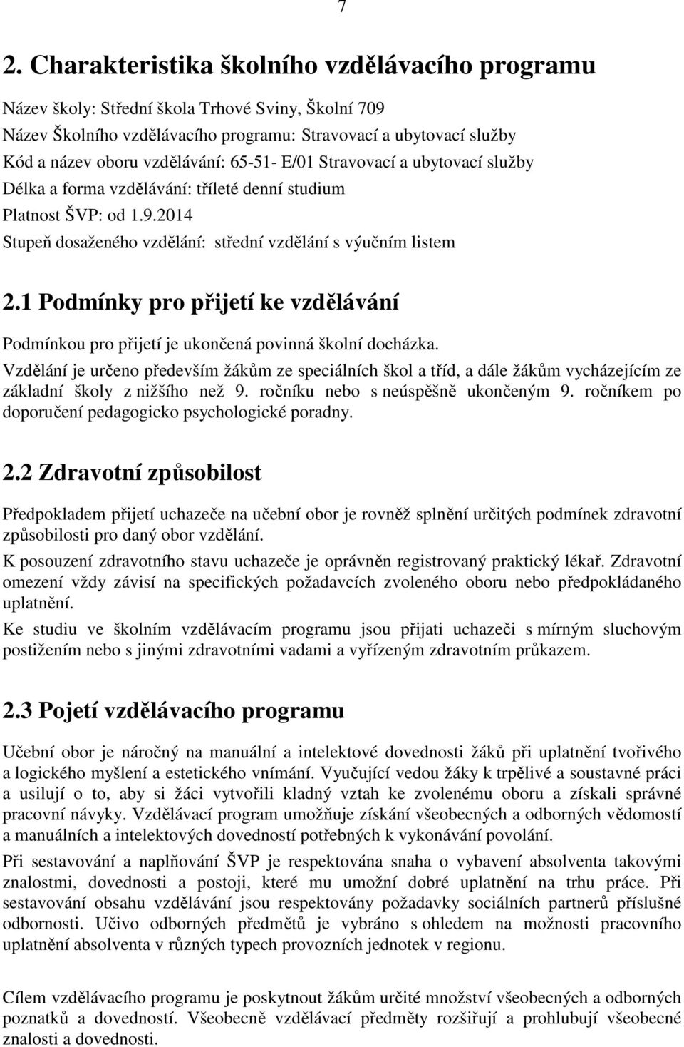 1 Podmínky pro přijetí ke vzdělávání Podmínkou pro přijetí je ukončená povinná školní docházka.