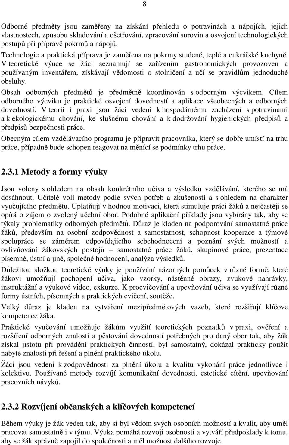 V teoretické výuce se žáci seznamují se zařízením gastronomických provozoven a používaným inventářem, získávají vědomosti o stolničení a učí se pravidlům jednoduché obsluhy.