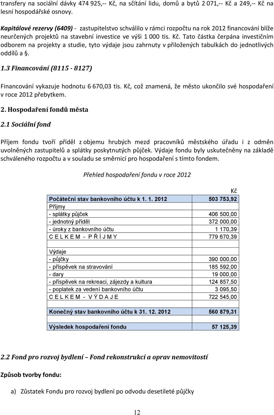 Tato částka čerpána investičním odborem na projekty a studie, tyto výdaje jsou zahrnuty v přiložených tabulkách do jednotlivých oddílů a. 1.