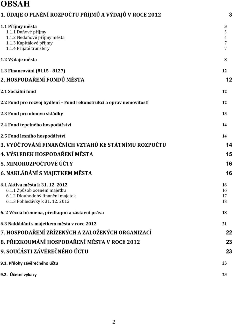 3 Fond pro obnovu skládky 13 2.4 Fond tepelného hospodářství 14 2.5 Fond lesního hospodářství 14 3. VYÚČTOVÁNÍ FINANČNÍCH VZTAHŮ KE STÁTNÍMU ROZPOČTU 14 4. VÝSLEDEK HOSPODAŘENÍ MĚSTA 15 5.