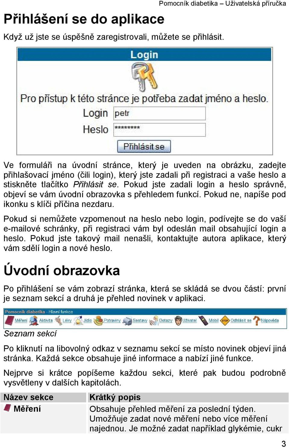 Pokud jste zadali login a heslo správně, objeví se vám úvodní obrazovka s přehledem funkcí. Pokud ne, napíše pod ikonku s klíči příčina nezdaru.