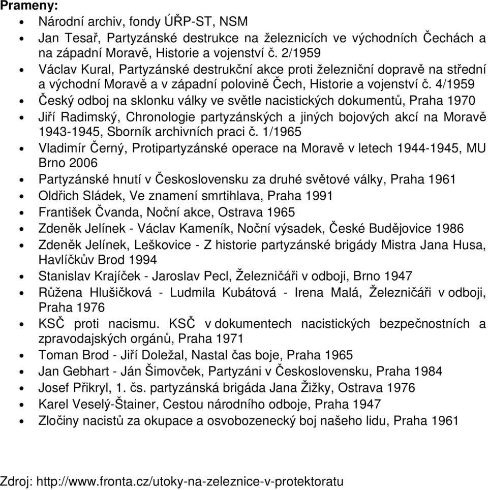 4/1959 Český odboj na sklonku války ve světle nacistických dokumentů, Praha 1970 Jiří Radimský, Chronologie partyzánských a jiných bojových akcí na Moravě 1943-1945, Sborník archivních praci č.