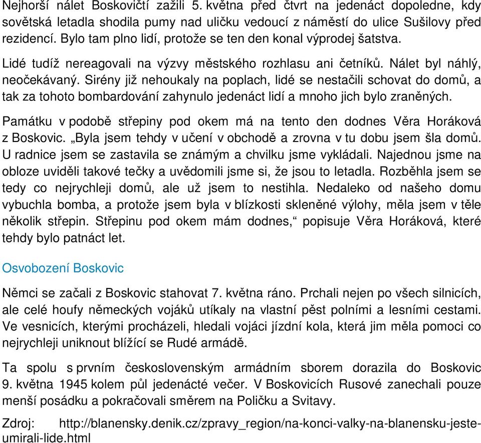 Sirény již nehoukaly na poplach, lidé se nestačili schovat do domů, a tak za tohoto bombardování zahynulo jedenáct lidí a mnoho jich bylo zraněných.