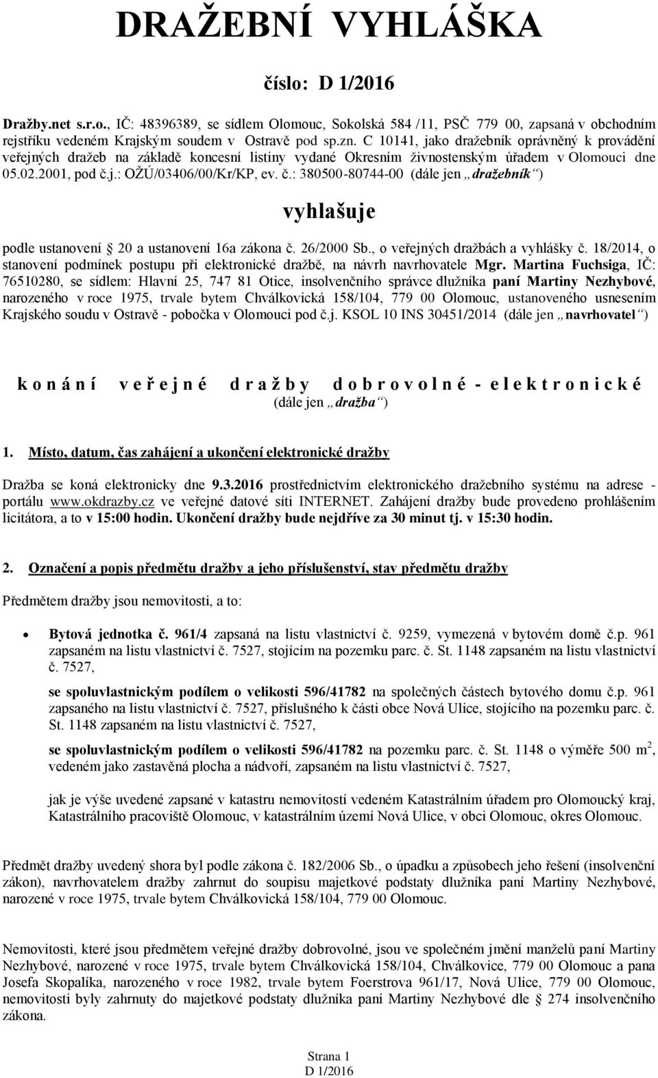 j.: OŽÚ/03406/00/Kr/KP, ev. č.: 380500-80744-00 (dále jen dražebník ) vyhlašuje podle ustanovení 20 a ustanovení 16a zákona č. 26/2000 Sb., o veřejných dražbách a vyhlášky č.