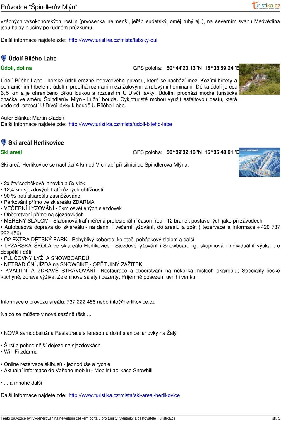 24"E Údolí Bílého Labe - horské údolí erozně ledovcového původu, které se nachází mezi Kozími hřbety a pohraničním hřbetem, údolím probíhá rozhraní mezi žulovými a rulovými horninami.