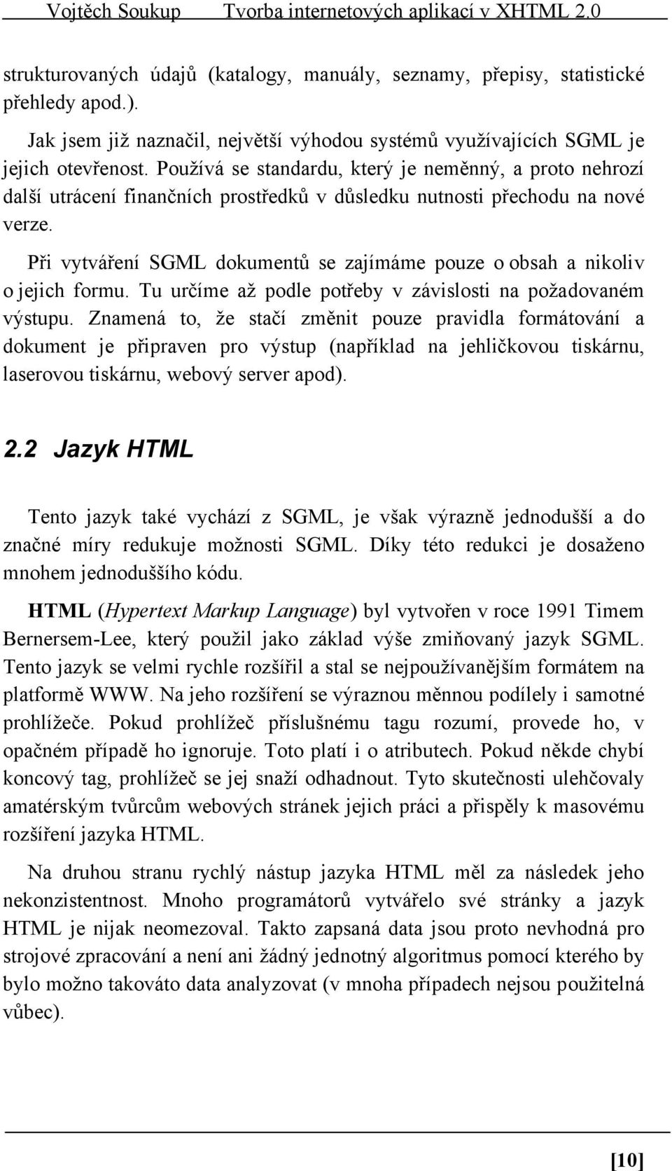 Při vytváření SGML dokumentů se zajímáme pouze o obsah a nikoliv o jejich formu. Tu určíme až podle potřeby v závislosti na požadovaném výstupu.