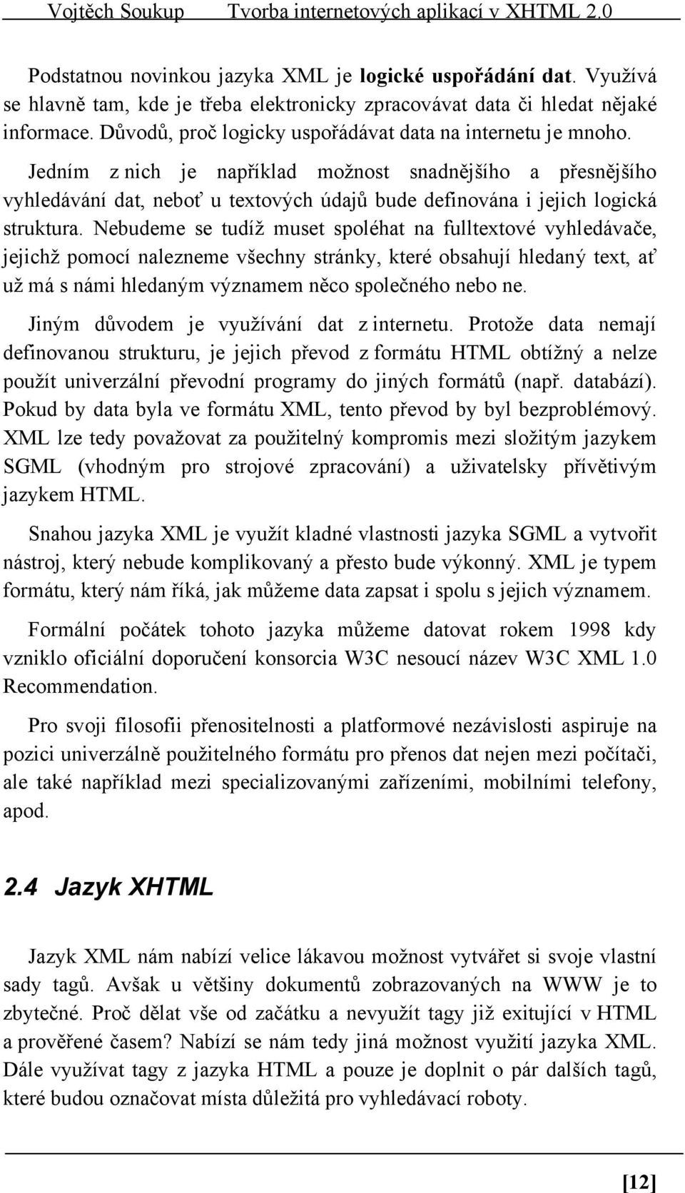 Jedním z nich je například možnost snadnějšího a přesnějšího vyhledávání dat, neboť u textových údajů bude definována i jejich logická struktura.