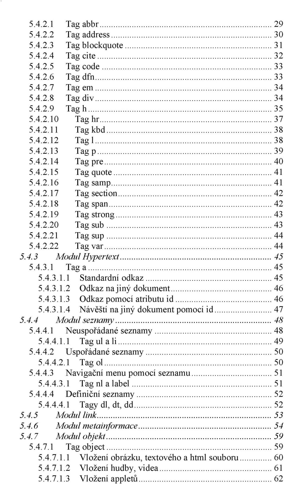 .. 42 5.4.2.19 Tag strong... 43 5.4.2.20 Tag sub... 43 5.4.2.21 Tag sup... 44 5.4.2.22 Tag var... 44 5.4.3 Modul Hypertext... 45 5.4.3.1 Tag a... 45 5.4.3.1.1 Standardní odkaz... 45 5.4.3.1.2 Odkaz na jiný dokument.