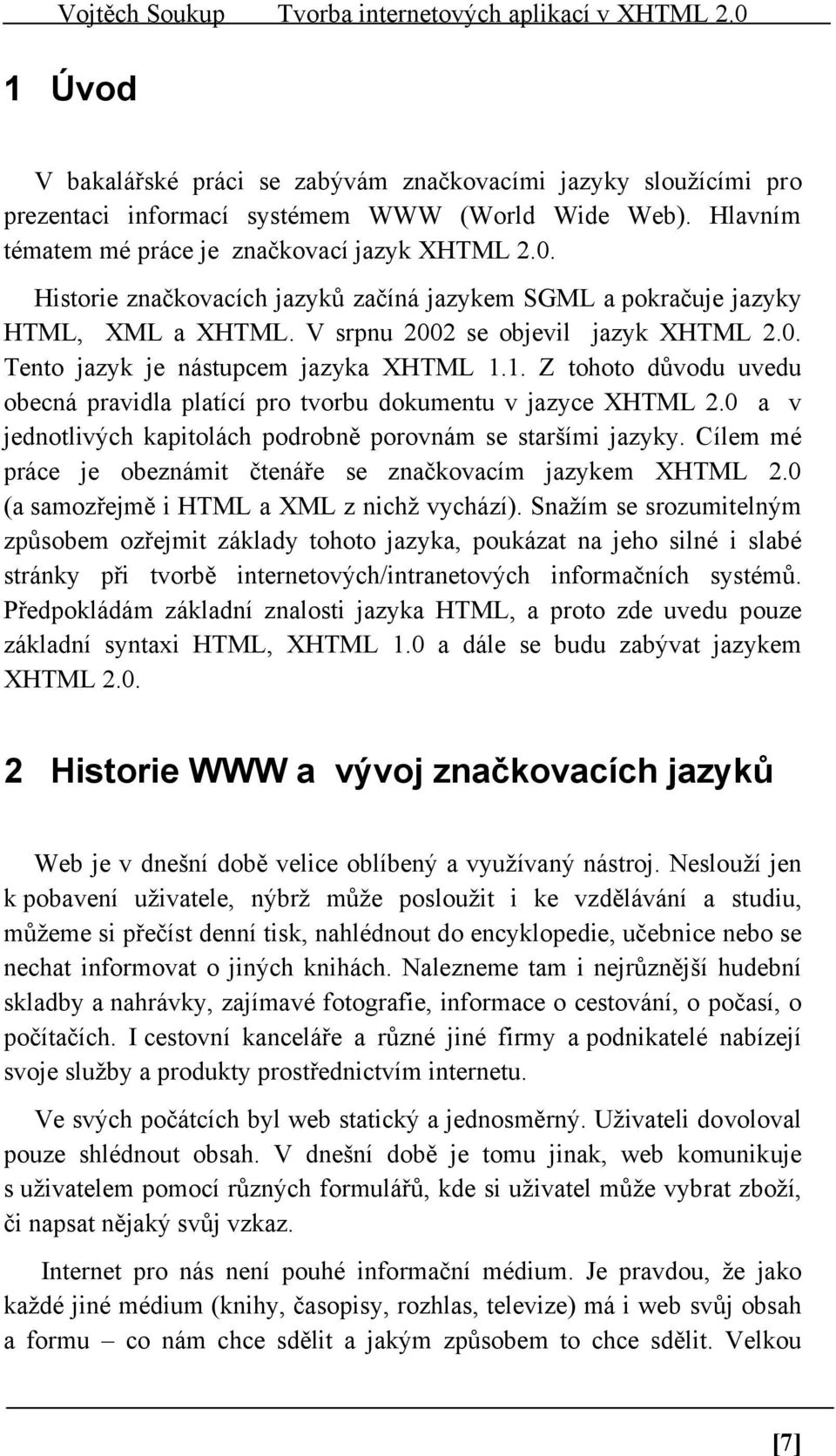 1. Z tohoto důvodu uvedu obecná pravidla platící pro tvorbu dokumentu v jazyce XHTML 2.0 a v jednotlivých kapitolách podrobně porovnám se staršími jazyky.