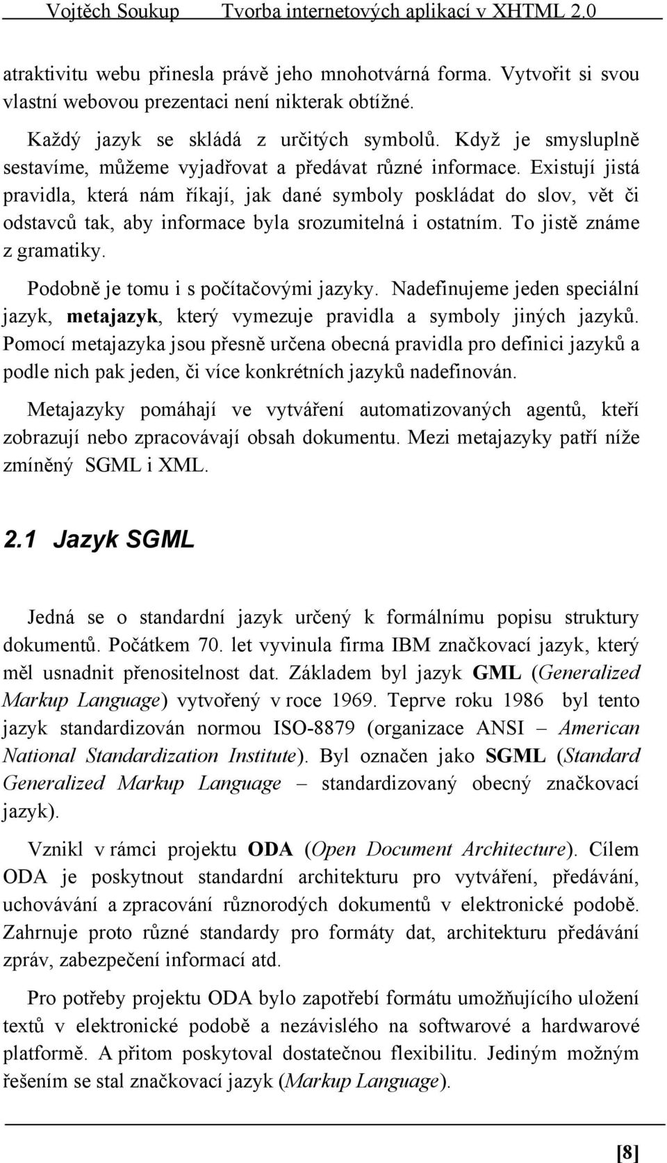 Existují jistá pravidla, která nám říkají, jak dané symboly poskládat do slov, vět či odstavců tak, aby informace byla srozumitelná i ostatním. To jistě známe z gramatiky.