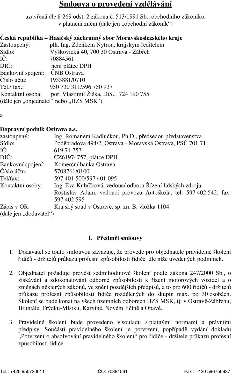 Zdeňkem Nytrou, krajským ředitelem Sídlo: Výškovická 40, 700 30 Ostrava - Zábřeh IČ: 70884561 DIČ: není plátce DPH Bankovní spojení: ČNB Ostrava Číslo účtu: 1933881/0710 Tel./ fax.