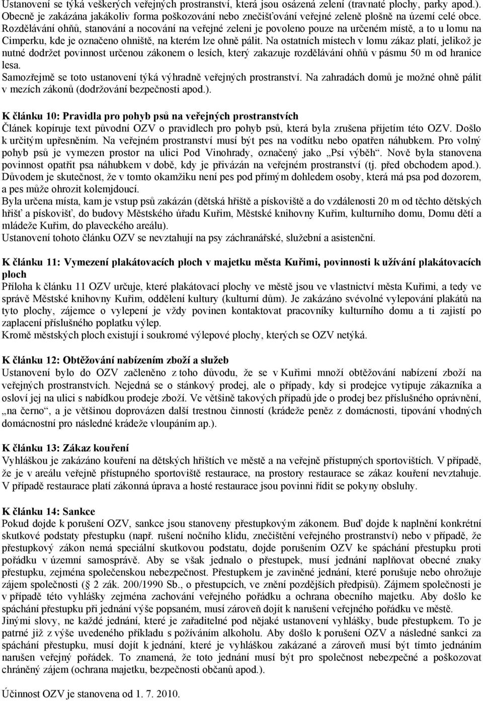 Rozdělávání ohňů, stanování a nocování na veřejné zeleni je povoleno pouze na určeném místě, a to u lomu na Cimperku, kde je označeno ohniště, na kterém lze ohně pálit.