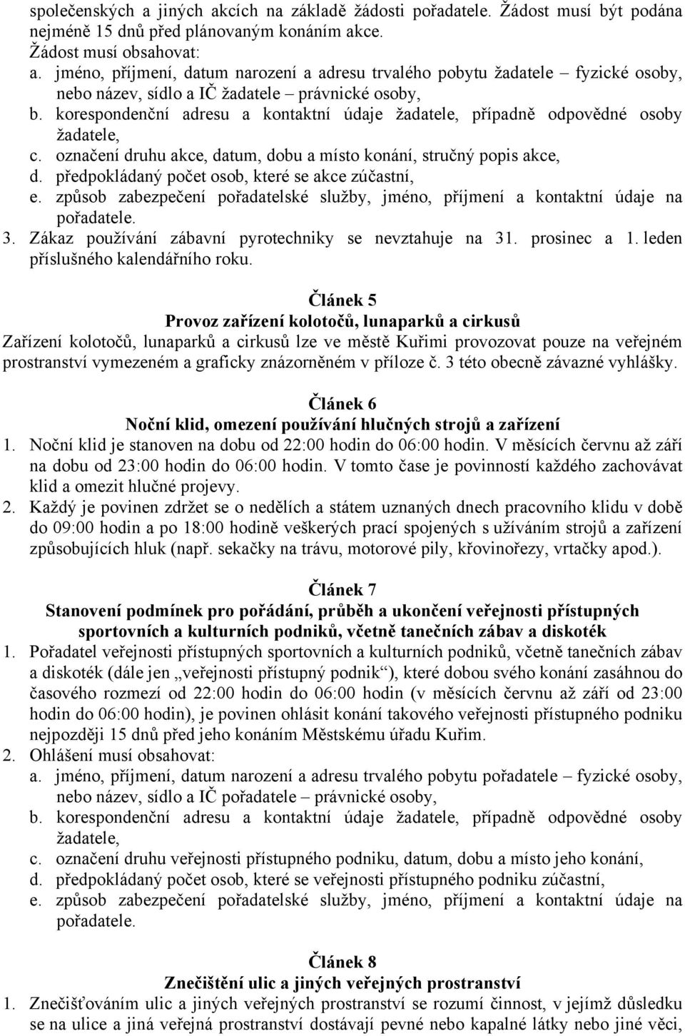 korespondenční adresu a kontaktní údaje žadatele, případně odpovědné osoby žadatele, c. označení druhu akce, datum, dobu a místo konání, stručný popis akce, d.