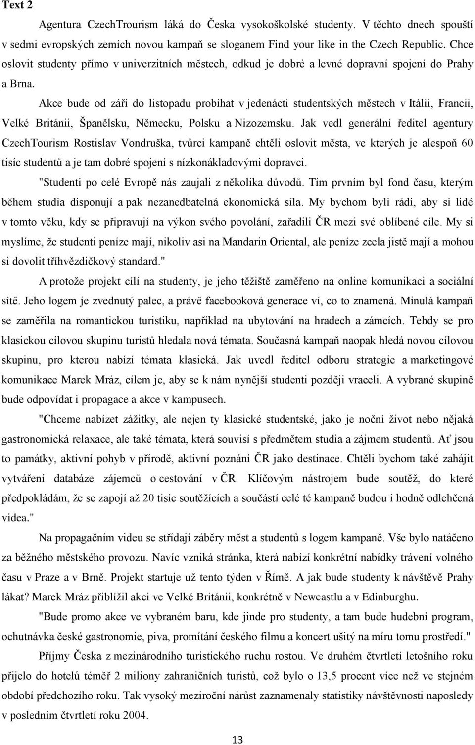 Akce bude od září do listopadu probíhat v jedenácti studentských městech v Itálii, Francii, Velké Británii, Španělsku, Německu, Polsku a Nizozemsku.