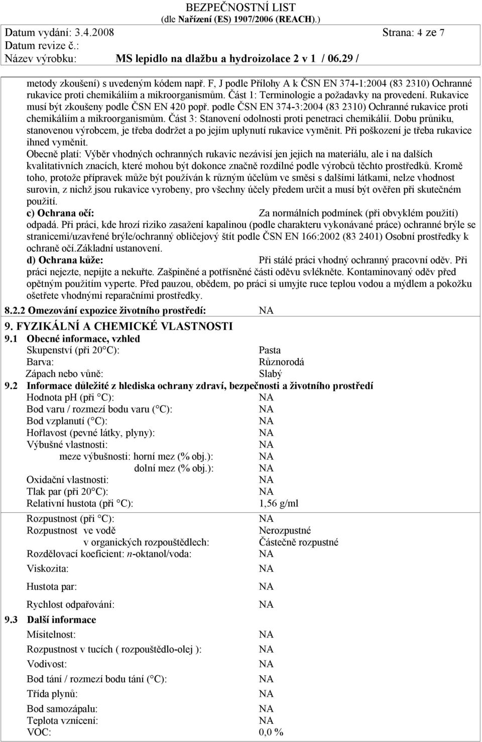 Část 3: Stanovení odolnosti proti penetraci chemikálií. Dobu průniku, stanovenou výrobcem, je třeba dodržet a po jejím uplynutí rukavice vyměnit. Při poškození je třeba rukavice ihned vyměnit.