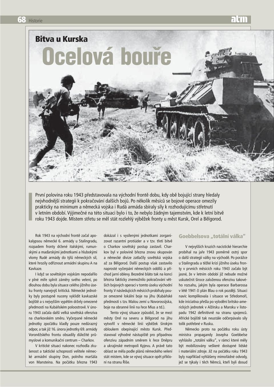 Výjimečné na této situaci bylo i to, že nebylo žádným tajemstvím, kde k letní bitvě roku 1943 dojde. Místem střetu se měl stát rozlehlý výběžek fronty u měst Kursk, Orel a Bělgorod.