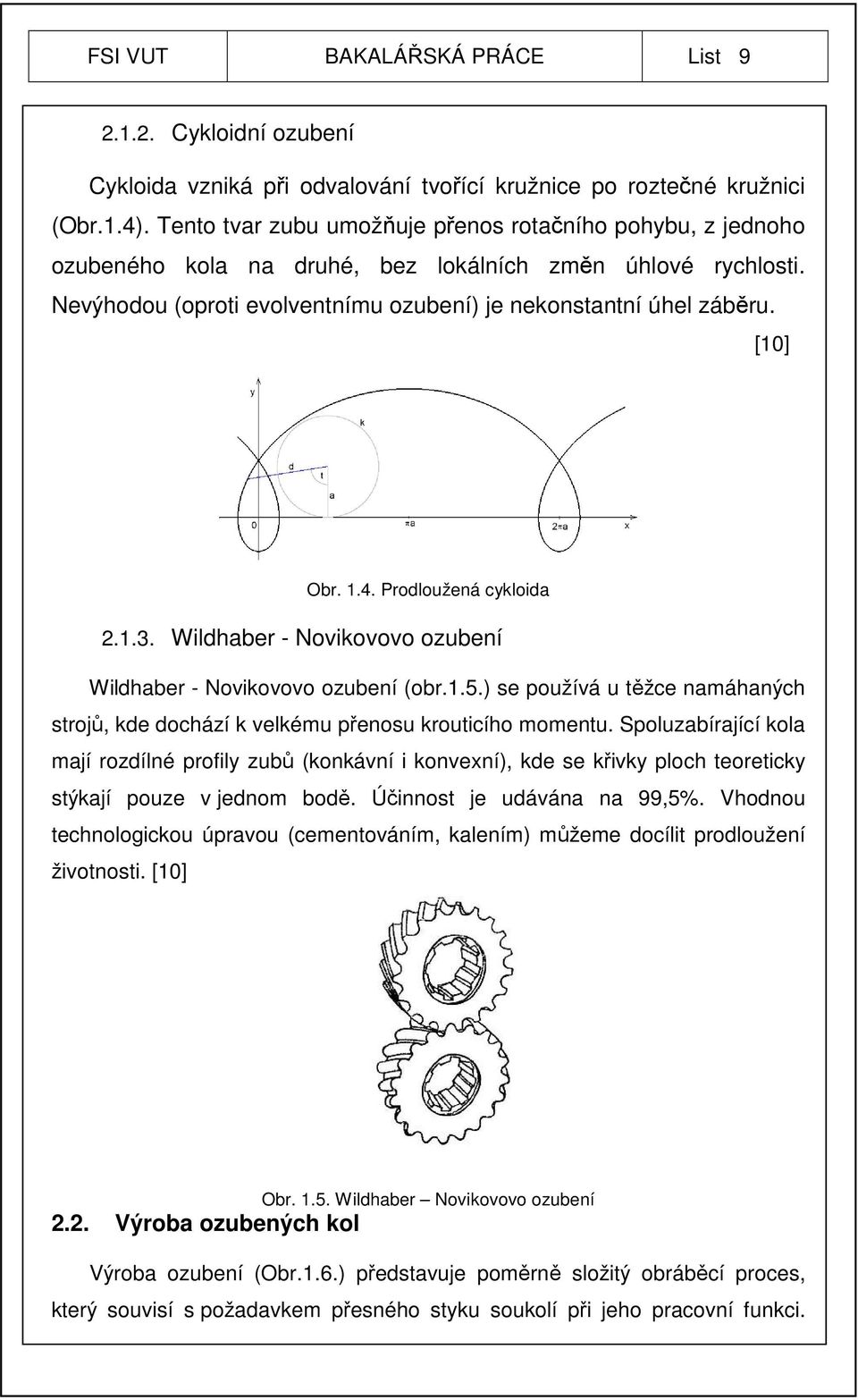 1.4. Prodloužená cykloida 2.1.3. Wildhaber - Novikovovo ozubení Wildhaber - Novikovovo ozubení (obr.1.5.) se používá u těžce namáhaných strojů, kde dochází k velkému přenosu krouticího momentu.