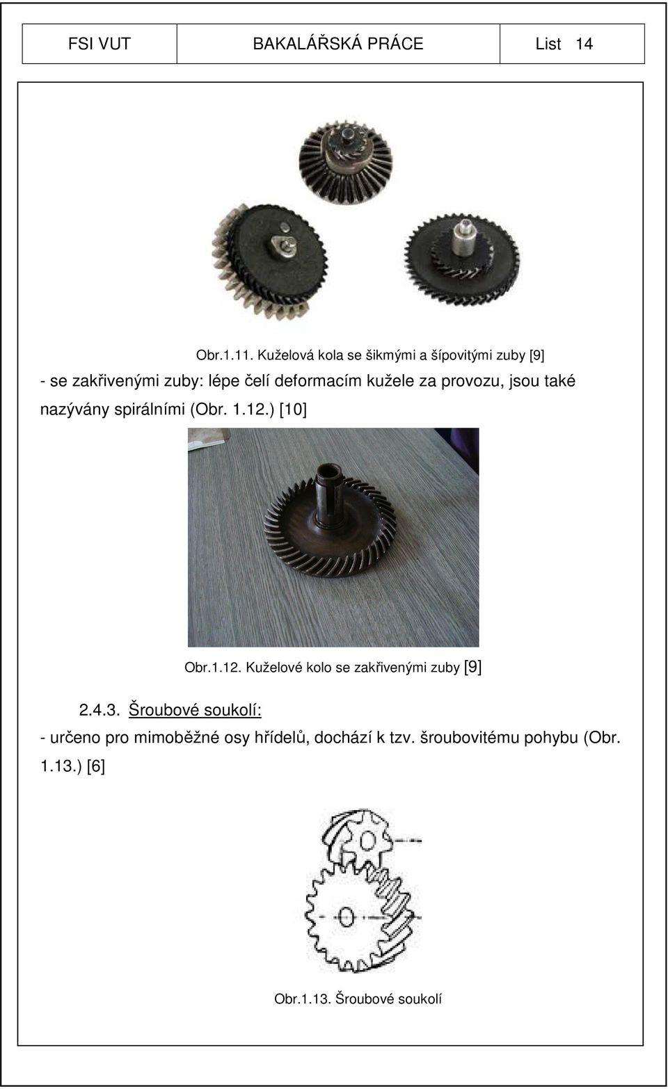 kužele za provozu, jsou také nazývány spirálními (Obr. 1.12.