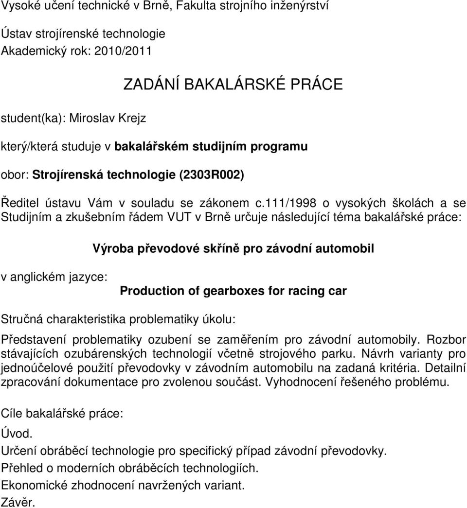111/1998 o vysokých školách a se Studijním a zkušebním řádem VUT v Brně určuje následující téma bakalářské práce: Výroba převodové skříně pro závodní automobil v anglickém jazyce: Production of