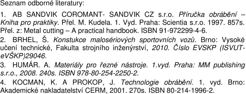 Brno: Vysoké učení technické, Fakulta strojního inženýrství, 2010. Číslo EVSKP (ISVUTeVŠKP)29046. 3. HUMÁR. A. Materiály pro řezné nástroje. 1.vyd.