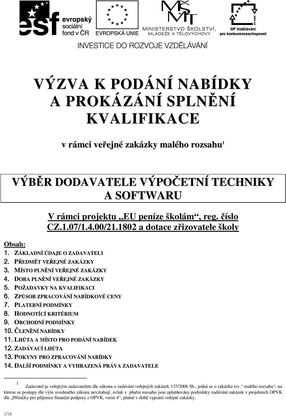 ZPŮSOB ZPRACOVÁNÍ NABÍDKOVÉ CENY 7. PLATEBNÍ PODMÍNKY 8. HODNOTÍCÍ KRITÉRIUM 9. OBCHODNÍ PODMÍNKY 10. ČLENĚNÍ NABÍDKY 11. LHŮTA A MÍSTO PRO PODÁNÍ NABÍDEK 12. ZADÁVACÍ LHŮTA 13.