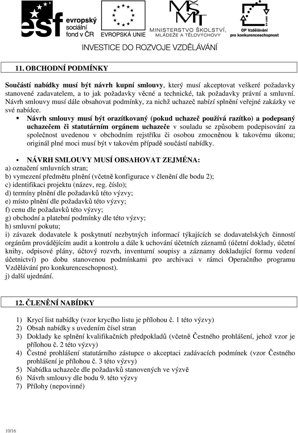 Návrh smlouvy musí být orazítkovaný (pokud uchazeč používá razítko) a podepsaný uchazečem či statutárním orgánem uchazeče v souladu se způsobem podepisování za společnost uvedenou v obchodním