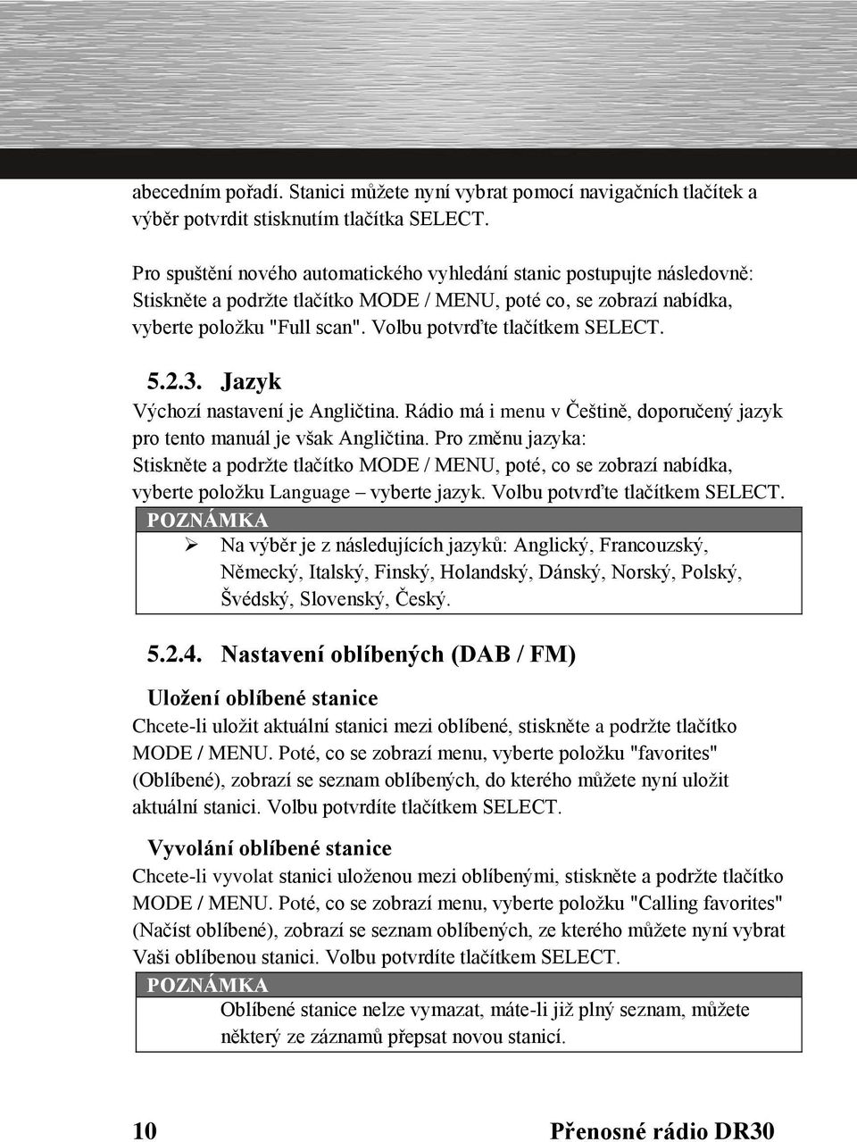 Volbu potvrďte tlačítkem SELECT. 5.2.3. Jazyk Výchozí nastavení je Angličtina. Rádio má i menu v Češtině, doporučený jazyk pro tento manuál je však Angličtina.