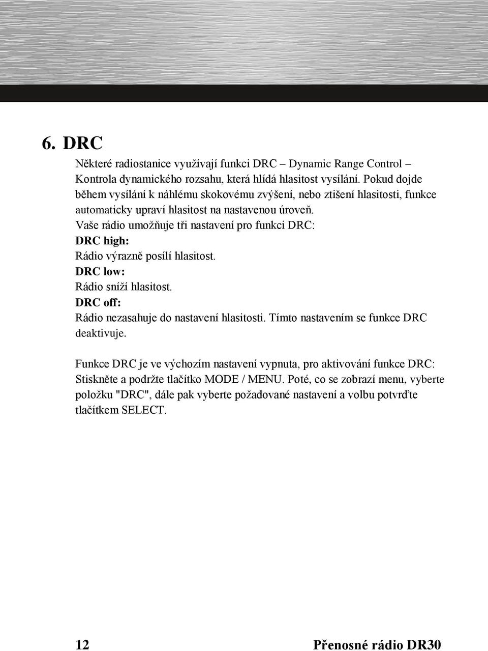 Vaše rádio umožňuje tři nastavení pro funkci DRC: DRC high: Rádio výrazně posílí hlasitost. DRC low: Rádio sníží hlasitost. DRC off: Rádio nezasahuje do nastavení hlasitosti.