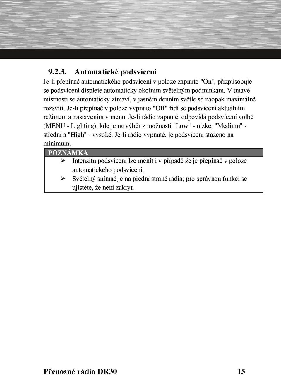 Je-li rádio zapnuté, odpovídá podsvícení volbě (MENU - Lighting), kde je na výběr z možností "Low" - nízké, "Medium" - střední a "High" - vysoké.