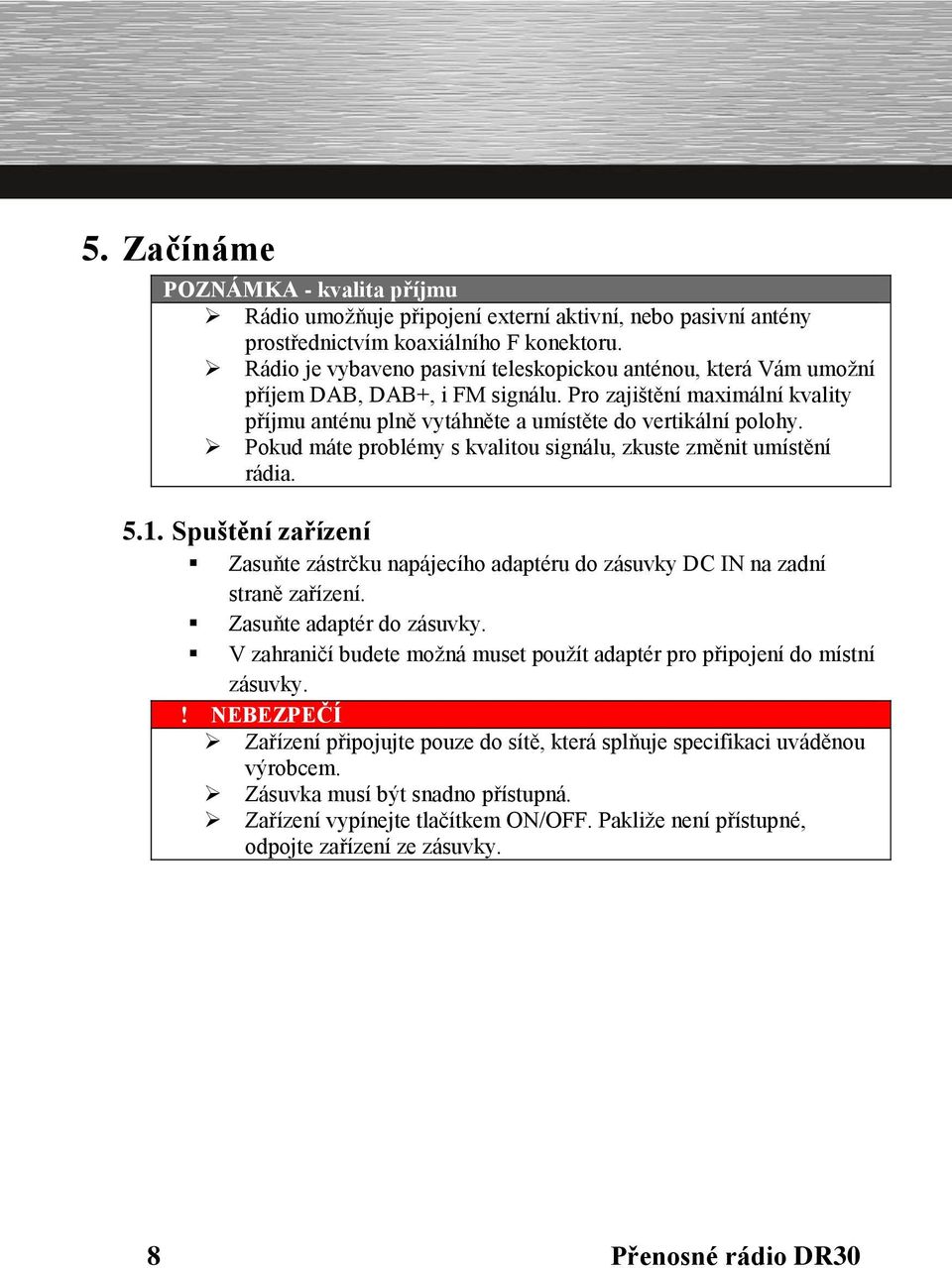 Pokud máte problémy s kvalitou signálu, zkuste změnit umístění rádia. 5.1. Spuštění zařízení Zasuňte zástrčku napájecího adaptéru do zásuvky DC IN na zadní straně zařízení. Zasuňte adaptér do zásuvky.