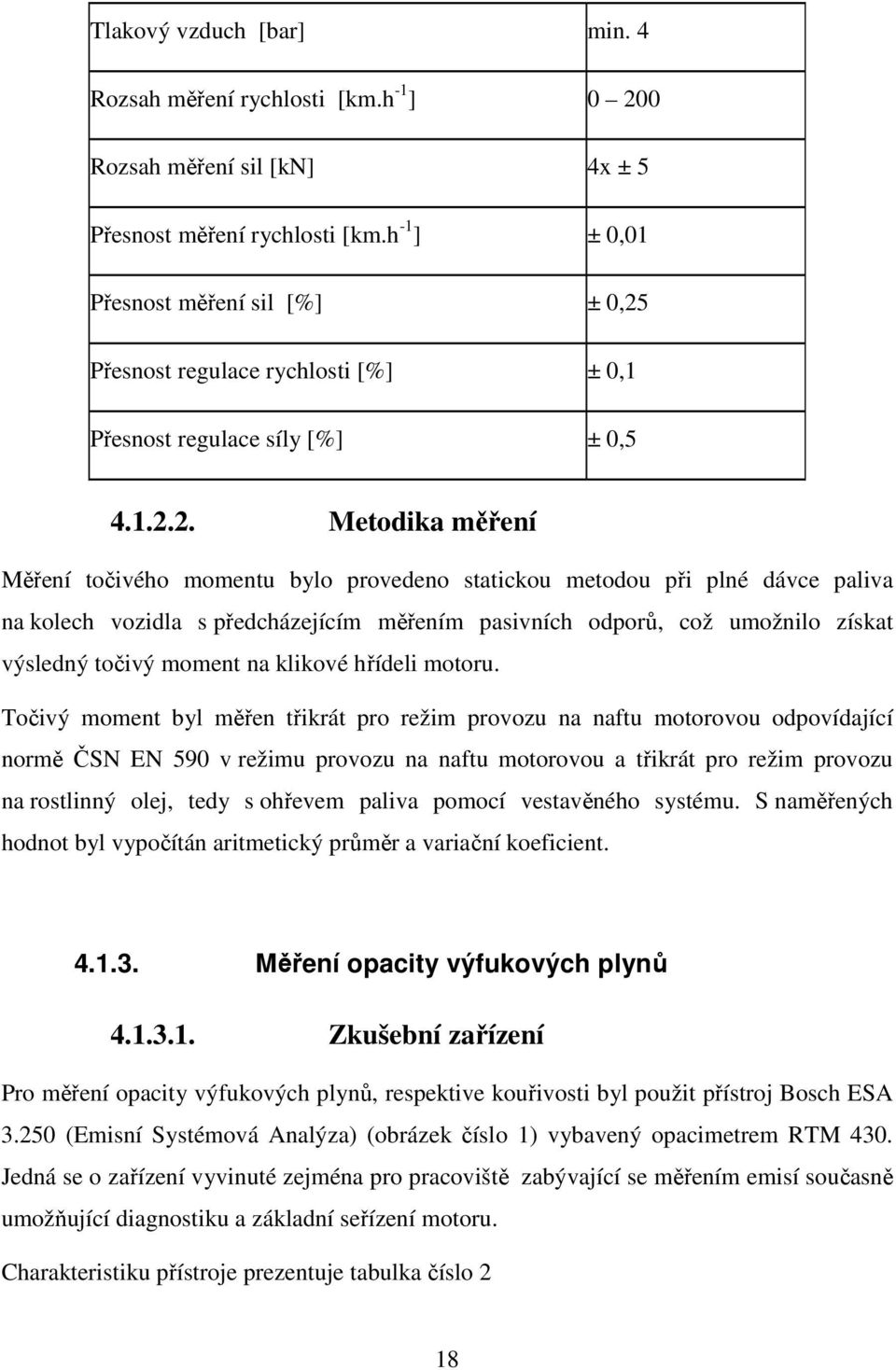 Přesnost regulace rychlosti [%] ± 0,1 Přesnost regulace síly [%] ± 0,5 4.1.2.