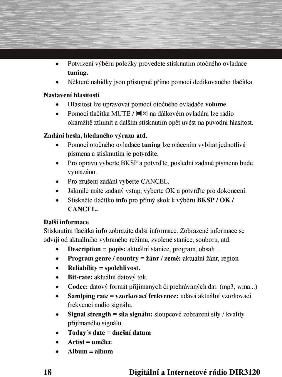 Pomocí tlačítka MUTE / na dálkovém ovládání lze rádio okamžitě ztlumit a dalším stisknutím opět uvést na původní hlasitost. Zadání hesla, hledaného výrazu atd.