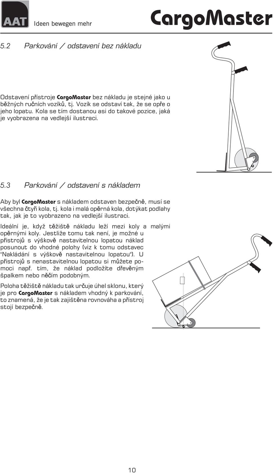 3 Parkování / odstavení s nákladem Aby byl CargoMaster s nákladem odstaven bezpe n, musí se všechna ty i kola, tj.