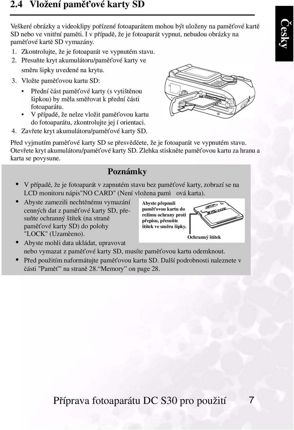 Přesuňte kryt akumulátoru/paměťové karty ve směrušipkyuvedenénakrytu. 3. Vložte paměťovou kartu SD: Přední část paměťové karty (s vytištěnou šipkou) by měla směřovat k přední části fotoaparátu.