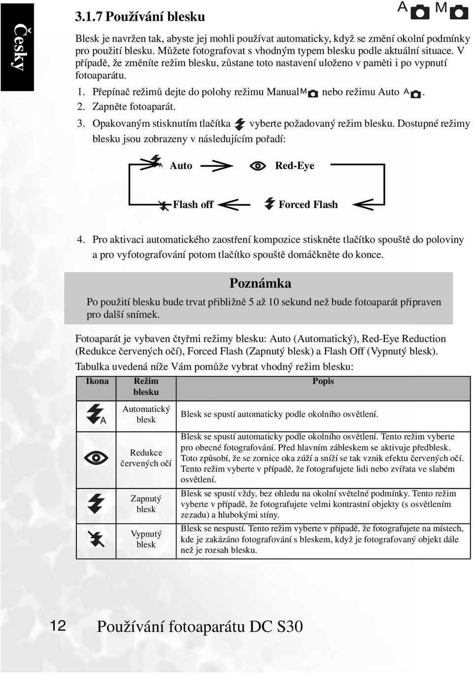 Opakovaným stisknutím tlačítka vyberte požadovaný režim blesku. Dostupné režimy blesku jsou zobrazeny v následujícím pořadí: Auto Red-Eye Flash off Forced Flash 4.