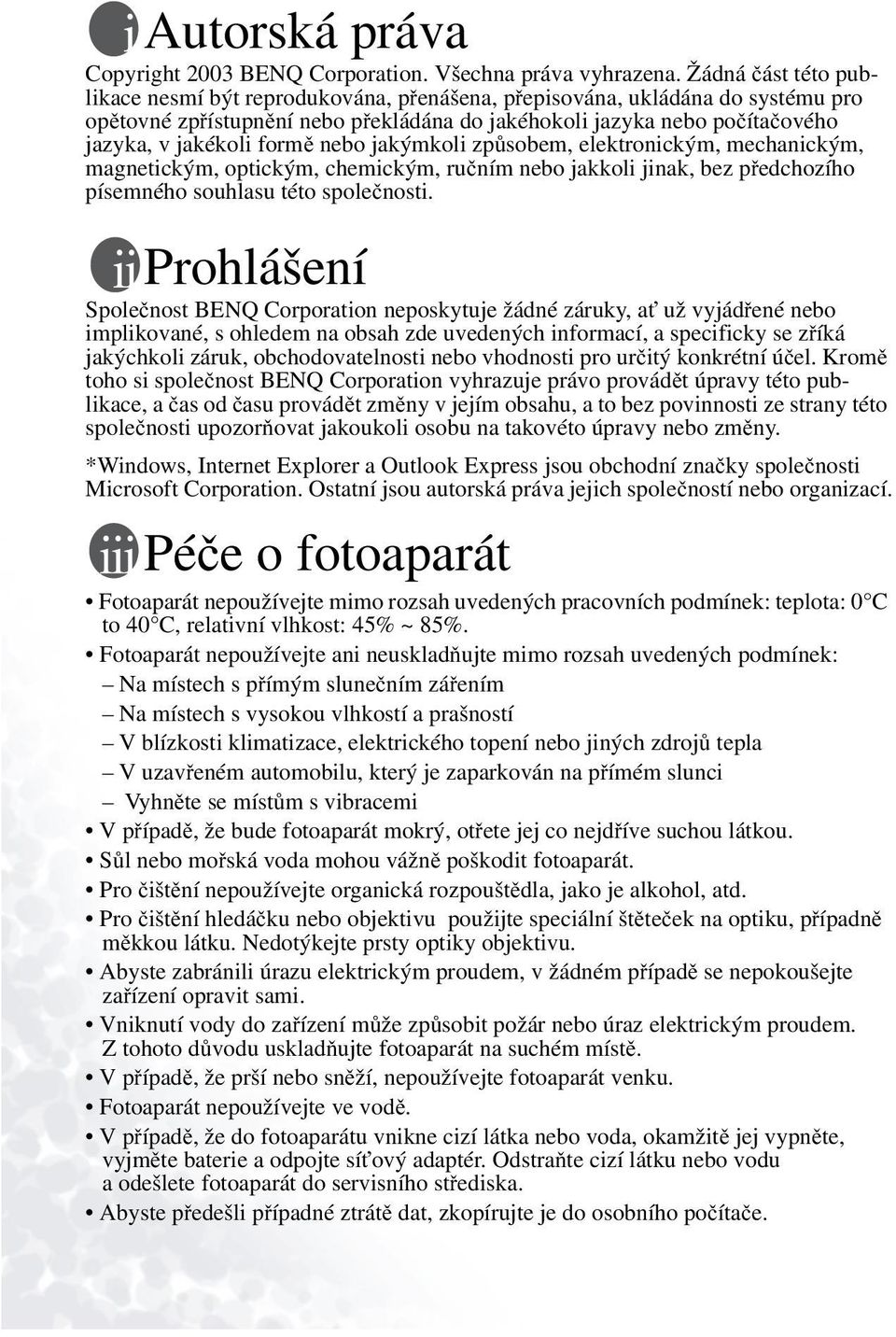 formě nebo jakýmkoli způsobem, elektronickým, mechanickým, magnetickým, optickým, chemickým, ručním nebo jakkoli jinak, bez předchozího písemného souhlasu této společnosti.